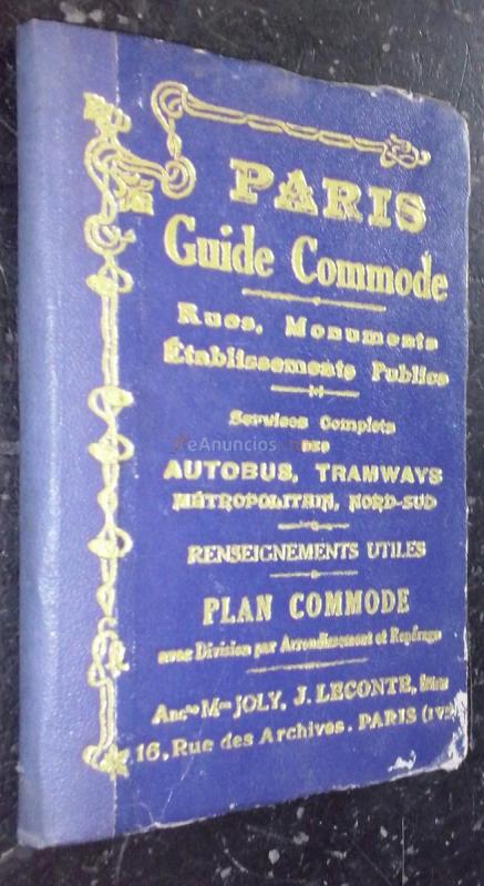 PARÍS. GUIDE COMMODE. RUES, MONUMENTS, ÉTABLISEMENTS PUBLICS. SERVICES COMPLETS DES AUTOBÚS, TRAMWAYS, METROPOLITAIN, NORD-SUD. RENSEIGNEMENTS UTILES. PLAN COMMODE AVEC DIVISION PAR ARRONDISSEMENT ET REPÉRAGE